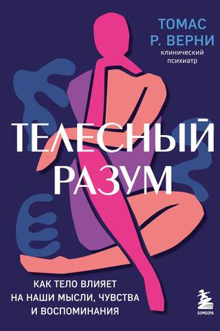 Телесный разум. Как тело влияет на наши мысли, чувства и воспоминания