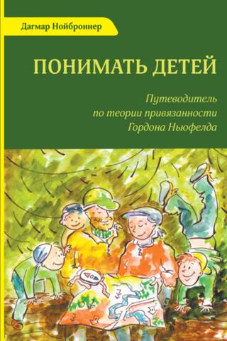 Понимать детей. Путеводитель по теории привязанности Гордона Ньюфелда