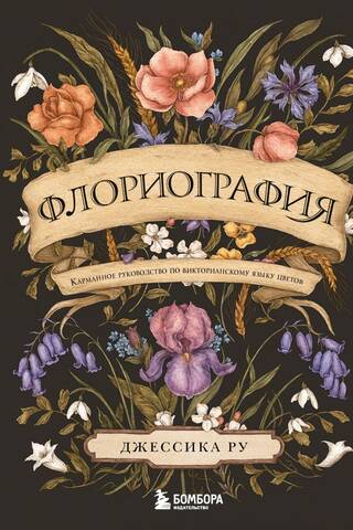 Флориография. Карманное руководство по викторианскому языку цветов