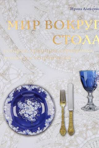 The World Around the Table: History, Traditions, Table Setting, Etiquette, and Hospitality