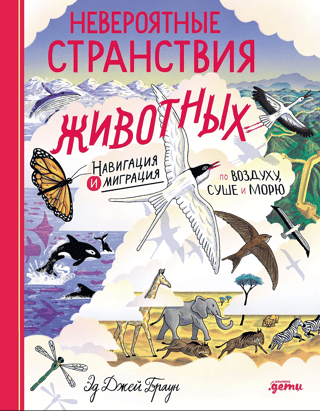 The Incredible Journeys of Animals: Navigation and Migration by Air, Land, and Sea