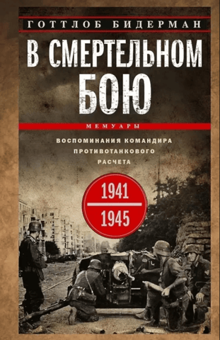 In a Deadly Battle. Memories of an Anti-Tank Gun Crew Commander. 1941–1945