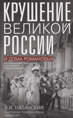 The Fall of Great Russia and the House of Romanov: Memories of an Assistant to the Moscow Mayor