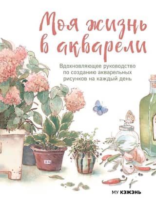 My Watercolor Life: An Inspirational Guide to Creating Everyday Watercolor Paintings