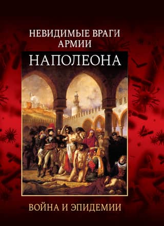 Невидимые враги армии Наполеона. Война и эпидемии