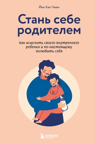 Become Your Own Parent: How to Heal Your Inner Child and Truly Love Yourself