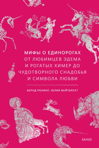 Unicorn Myths: From Edenic Favorites and Horned Chimeras to a Miraculous Potion and a Symbol of Love