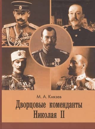 Palace Commandants of Nicholas II: the deeds and days of the leaders of the imperial guard at the turn of the 19th and 20th centuries.