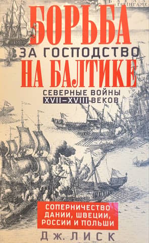 The Struggle for Baltic Supremacy. The Northern Wars of the 17th and 18th Centuries. The Rivalry of Denmark, Sweden, Russia, and Poland