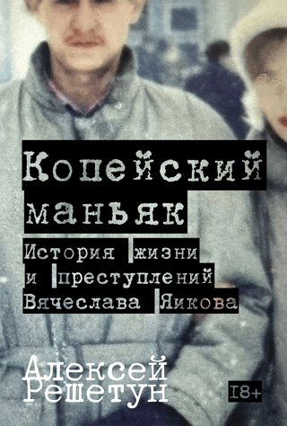The Kopeysk Maniac: The Life and Crimes of Vyacheslav Yaikov
