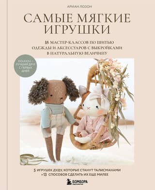 The Softest Toys. 18 Sewing Workshops for Clothing and Accessories with Life-Size Patterns