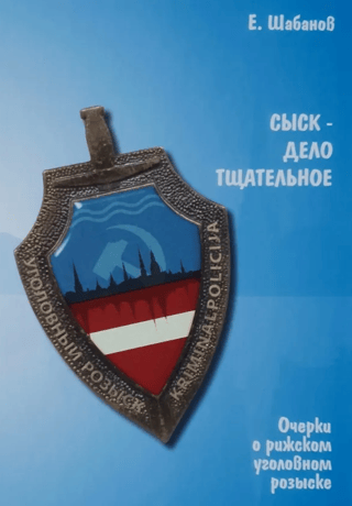 Investigation is a meticulous business. Essays on the Riga Criminal Investigation Department