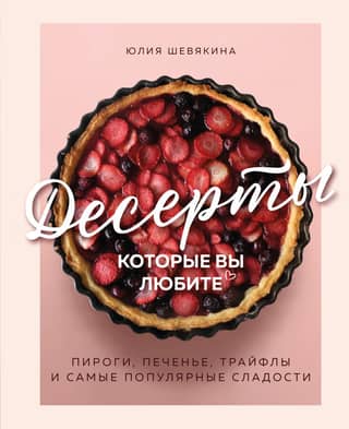 Desserts You Love: Pies, Cookies, Trifles, and the Most Popular Sweets