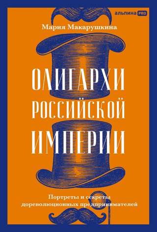 Oligarchs of the Russian Empire: Portraits and Secrets of Pre-Revolutionary Entrepreneurs