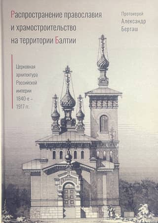 The Spread of Orthodoxy and Church Construction in the Baltics. Church Architecture of the Russian Empire: 1840s–1917
