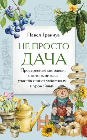 More than just a dacha. Proven techniques to make your plot well-maintained and productive.