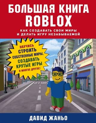 The Big Book of Roblox: How to Create Your Own Worlds and Make Your Game Unforgettable