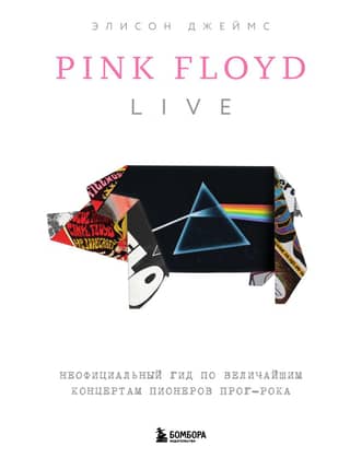 Pink Floyd Live: An Unofficial Guide to the Greatest Concerts by the Prog Rock Pioneers