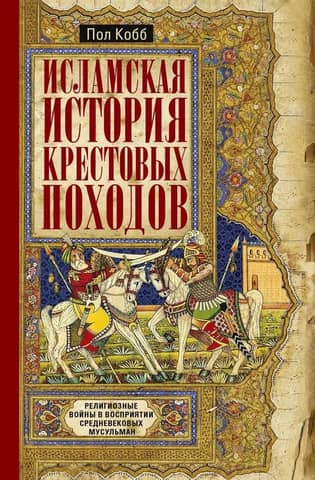 The Islamic History of the Crusades: Religious Wars as Perceived by Medieval Muslims