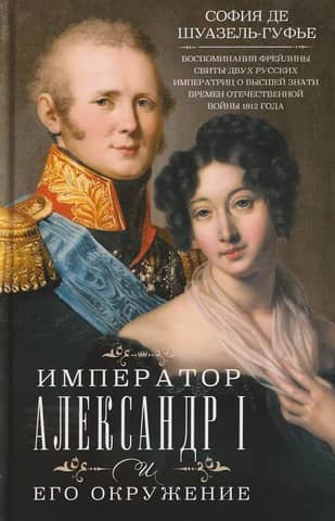 Emperor Alexander I and his entourage. Memories of a lady-in-waiting in the retinue of two Russian empresses about the highest nobility during the Patriotic War of 1812.