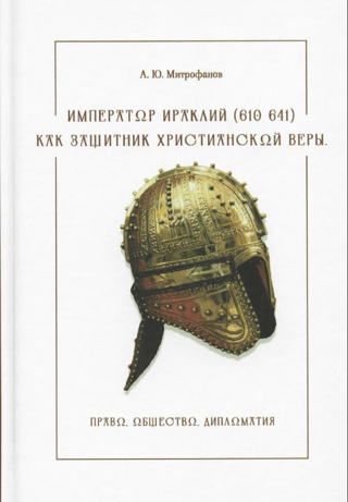 Emperor Heraclius (610-641) as a Defender of the Christian Faith. Law, Society, and Diplomacy