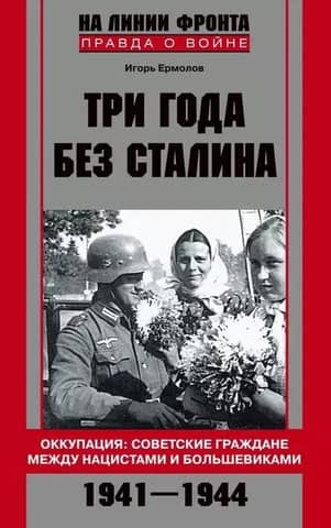 Three Years Without Stalin. Occupation: Soviet Citizens Between Nazis and Bolsheviks. 1941-1944