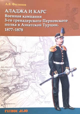 Aladzha and Kars. Military campaign of the 3rd Grenadier Regiment of King Friedrich Wilhelm IV in Asian Turkey in 1877–1878.