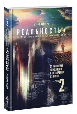 Reality+. Virtual Worlds and Problems of Philosophy. Volume 2. From the Simulation Hypothesis to Creation from Bits