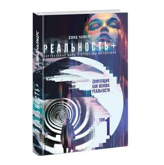 Reality+. Virtual Worlds and Problems of Philosophy. Volume 1. Simulation as the Basis of Reality