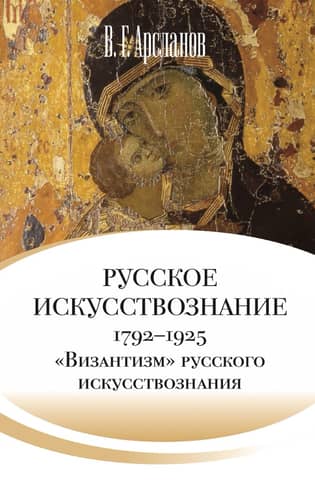 Russian Art Criticism. Noble Culture. The Idea of Mimesis. 1792–1925. In 2 Volumes. Volume 2. "Byzantinism" in Russian Art Criticism (1860–1925)