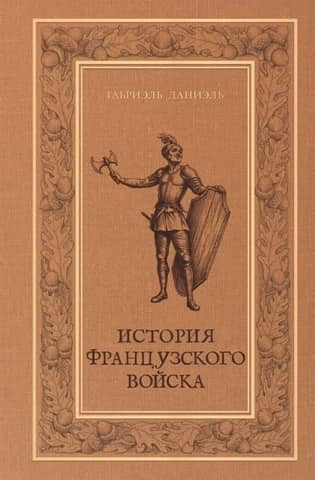 История французского войска и изменений, происходивших в нем со времени установления монархии в Галлии до конца царствования Людовика Великого. Том 1