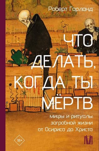 What to Do When You're Dead: Myths and Rituals of the Afterlife from Osiris to Christ