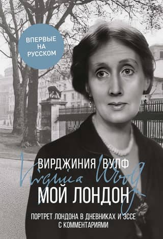 Мой Лондон. Портрет Лондона в дневниках и эссе с комментариями