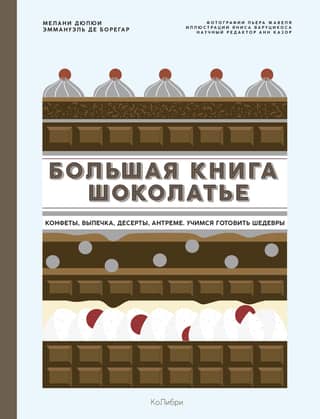 The Big Book of Chocolatiers: Sweets, Pastries, Desserts, and Entremets. Learning to Create Masterpieces