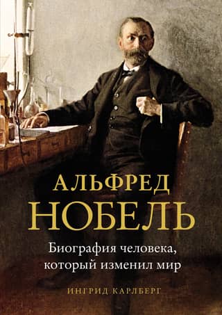 Alfred Nobel: A Biography of the Man Who Changed the World