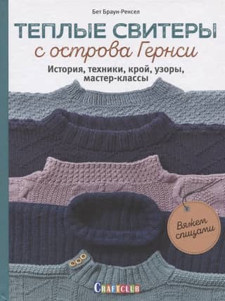 Warm Sweaters from Guernsey. History, Techniques, Cuts, Patterns, and Workshops: Knitting