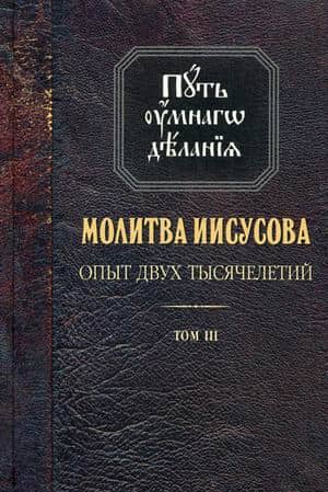 The Path of Intellectual Practice. The Jesus Prayer. The Experience of Two Millennia. In 4 Volumes. Volume 3. The Teachings of the Holy Fathers and Ascetics of Piety from Antiquity to the Present Day. A Review of Ascetic Literature.