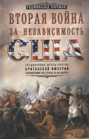 The Second American War of Independence. The United States versus the British Empire: Battles on Land and Sea