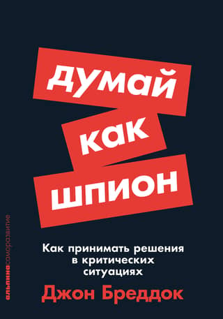 Think Like a Spy: How to Make Decisions in Critical Situations