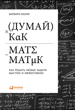 Think Like a Mathematician: How to Solve Any Problem Faster and More Efficiently