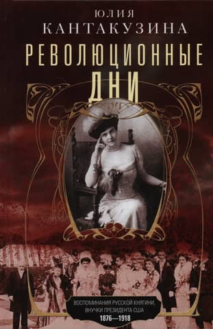 Revolutionary Days: Memories of a Russian Princess, Granddaughter of a US President. 1876–1918