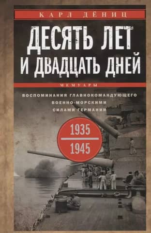 Ten Years and Twenty Days: Memories of the Commander-in-Chief of the German Navy, 1935–1945