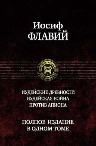 Antiquities of the Jews. The Jewish War. Against Apion. Complete Edition in One Volume