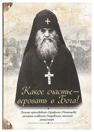 What a joy it is to believe in God! Letters from St. Seraphim (Romantsov) to the sisters of the Kyiv Pokrovsky Convent