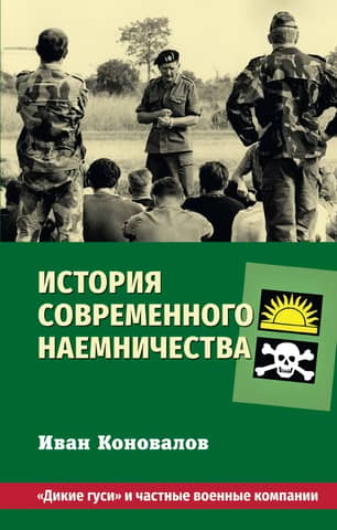 The History of Modern Mercenary Warfare: "Wild Geese" and Private Military Companies