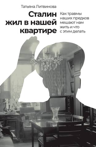 Stalin Lived in Our Apartment: How Our Ancestors' Traumas Prevent Us from Living and What to Do About It