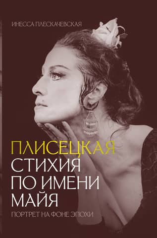 Plisetskaya. An Element Called Maya. Portrait Against the Background of an Era
