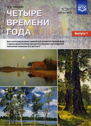 Four Seasons. A series of integrated activities for developing coherent speech in older preschoolers while viewing landscape paintings (ages 6 to 8). Issue 1