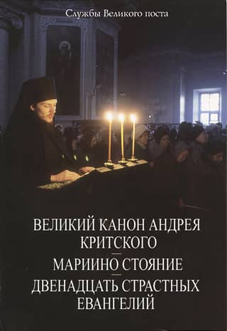 Services of Great Lent. The Great Canon of St. Andrew of Crete. The Standing of Mary. The Twelve Passion Gospels.
