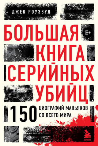 The Big Book of Serial Killers: 150 Biographies of Maniacs from Around the World